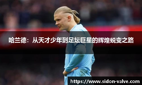 哈兰德：从天才少年到足坛巨星的辉煌蜕变之路