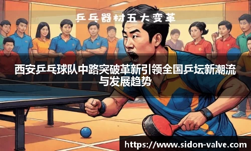 西安乒乓球队中路突破革新引领全国乒坛新潮流与发展趋势